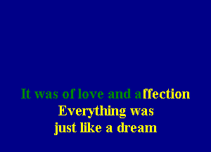 It was of love and affection
Everything was
just like a dream