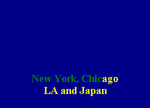 New York, Chicago
LA and J apan