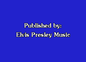 Published by

Elvis Presley Music