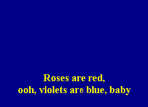 Roses are red,
0011, violets are blue, baby