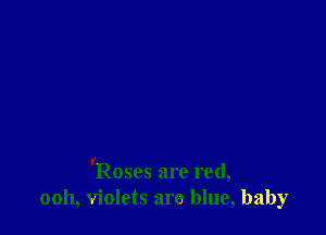 KRoses are red,
0011, violets are blue, baby