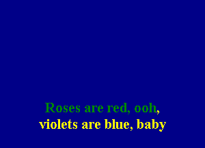 Roses are red, 0011,
violets are blue, baby