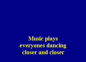 Music plays
everyones dancing
closer and closer
