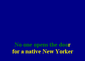 No one opens the door
for a native New Yorker