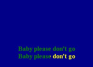 Baby please don't go
Baby please don't go