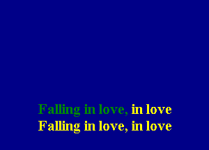 Falling in love, in love
Falling in love, in love