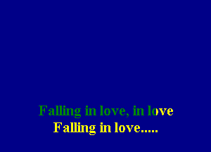 Falling in love, in love
Falling in love.....