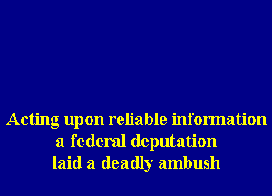 Acting upon reliable information
a federal deputation
laid a deadly ambush