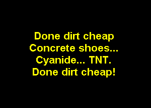 Done dirt cheap
Concrete shoes...

Cyanide... TNT.
Done dirt cheap!