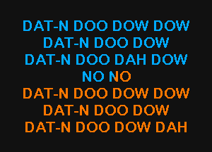 DAT-N D00 DOW DOW
DAT-N D00 DOW
DAT-N D00 DAH DOW
N0 N0
DAT-N D00 DOW DOW
DAT-N D00 DOW
DAT-N D00 DOW DAH