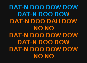 DAT-N D00 DOW DOW
DAT-N D00 DOW
DAT-N D00 DAH DOW
N0 N0
DAT-N D00 DOW DOW
DAT-N D00 DOW
DAT-N D00 DOW DOW
N0 N0