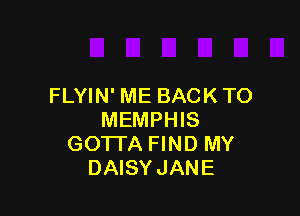 FLYIN' ME BACK TO

MEMPHIS
GO'ITA FIND MY
DAISYJANE