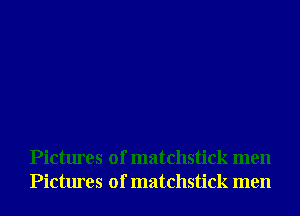 Pictures of matchstick men
Pictures of matchstick men