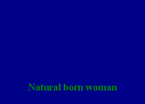 N atural born woman