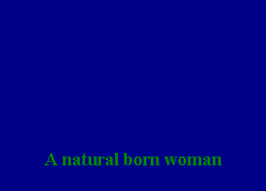 A natural born woman