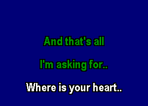 Where is your heart.