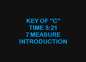 KEY OF C
TIME 3z21

7MEASURE
INTRODUCTION