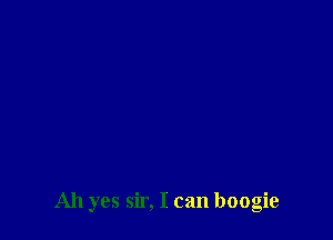 Ah yes sir, I can boogie