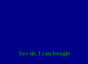 Yes sir, I can boogie