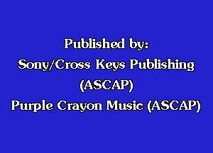 Published hm
Sonleross Keys Publishing
(ASCAP)

Purple Crayon Music (ASCAP)