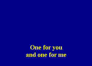 One for you
and one for me