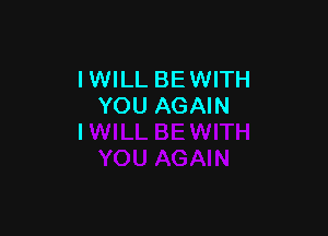 IWILL BEWITH
YOU AGAIN
