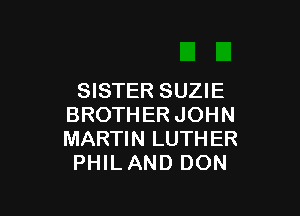 SISTER SUZIE

BROTHER JOHN
MARTIN LUTHER
PHIL AND DON