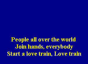 People all over the world
J oin hands, everybody
Start a love train, Love train