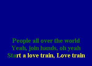 People all over the world
Yeah, join hands, 011 yeah
Start a love train, Love train