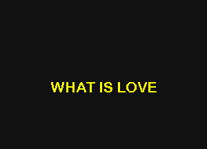 WHAT IS LOVE