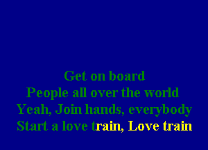 Get on board
People all over the world
Yeah, J oin hands, everybody
Start a love train, Love train