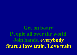 Get on board
People all over the world
J oin hands, everybody
Start a love train, Love train