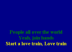 People all over the world
Yeah, join hands
Start a love train, Love train