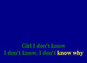 Girl I don't know
I don't know, I don't know why