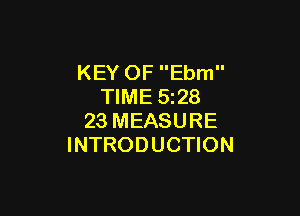 KEY OF Ebm
TIME 528

23 MEASURE
INTRODUCTION