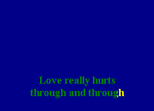 Love really hurts
through and tmough