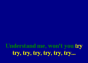 Understand me, won't you try

try, UV, try, Hy, W, W-