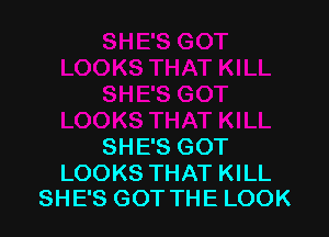 SHE'S GOT

LOOKS THAT KILL
SHE'S GOT THE LOOK
