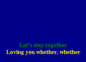 Let's stay together
Loving you whether, whether