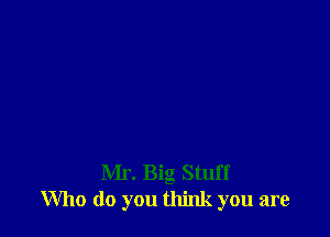 Mr. Big Stuff
Who do you think you are