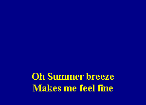 011 Summer breeze
Makes me feel fine