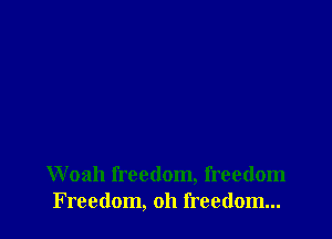 Woah freedom, freedom
Freedom, oh freedom...