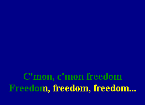 C'mon, c'mon freedom
Freedom, freedom, freedom...