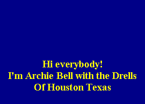 Hi everybody!
I'm Archie Bell With the Drells
Of Houston Texas