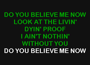 DO YOU BELIEVE ME NOW
