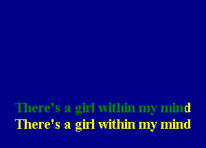 There's a girl Within my mind
There's a girl Within my mind