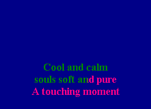 Cool and calm
souls soft and pure
A touchng moment