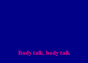 Body talk, body talk