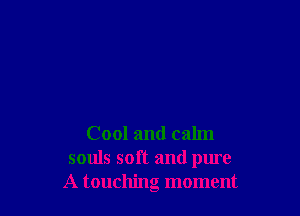 Cool and calm
souls soft and pure
A touchng moment