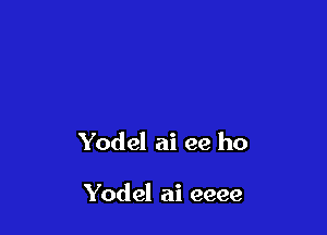 Yodel ai ee ho

Yodel ai eeee